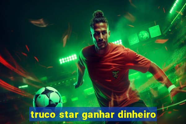 truco star ganhar dinheiro